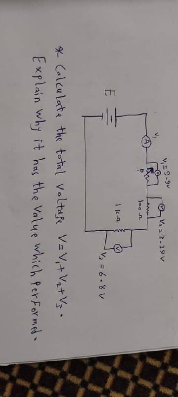 y= 9-9v
O Va53-3
E
V3 = 6.8 V
* Calculate the total Voltaße V=V,+Vq+V3 •
Explain why it has the Value which PerFormed.
