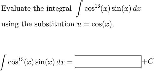 Evaluate the integral co
cos (x) sin(x) dx
,13
COS
using the substitution u = cos(x).
cos3 (x) sin(x) dx
+C
