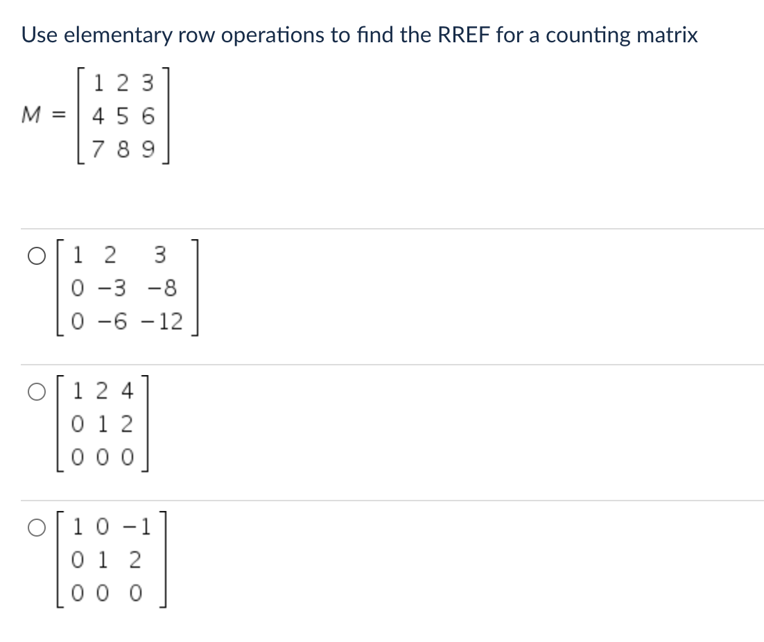 Use elementary row operations to find the RREF for a counting matrix
123
456
M =
789
12 3
0-3 -8
0 -6 -12
124
012
00
10
-
0 1 2
0 0 0
O