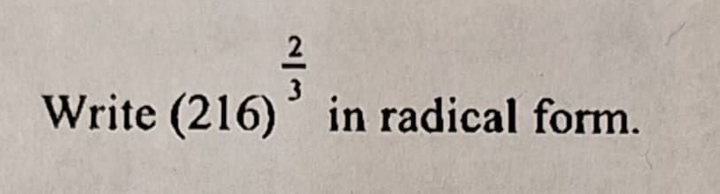 2
3
Write (216) in radical form.