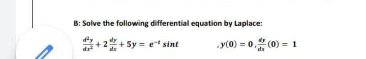B: Solve the following differential equation by Laplace:
d²y
dy
+2+ 5y = et sint
dx
.y(0) = 0, (0) =
dx
1