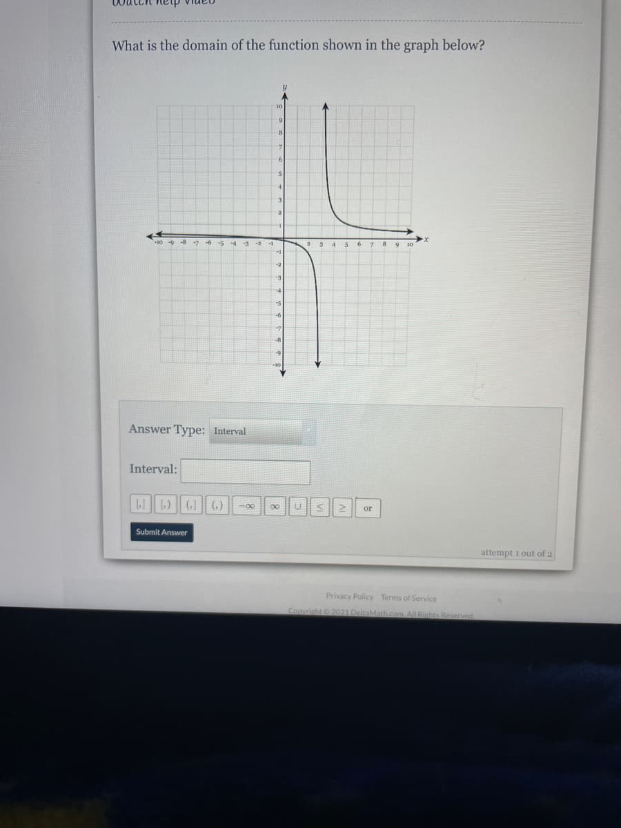 What is the domain of the function shown in the graph below?
-10
-4 3-2
2 3 4
6 7
9 10
Answer Type: Interval
Interval:
(,)
-00
or
Submit Answer
attempt 1 out of 2
Privacy Policy Terms of Service
Copyright 2021 DeltaMath.com. All Rights Reserved.
