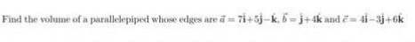 Find the volume of a parallelepiped whose edges are ä = 7i+5j-k, 6-j+4k and e= 4i-3j+6k
%3D
