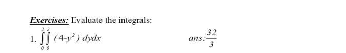 Exercises: Evaluate the integrals:
1. [[ (4-y°) dyc
32
ans:
3
0 0
