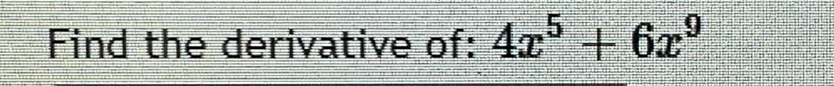 Find the derivative of: 4x + 6x
