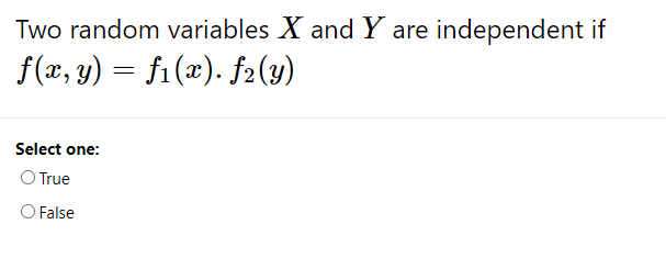 Two random variables X and Y are independent if
f(x, y) = fi (x). f2(y)
Select one:
O True
O False
