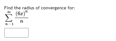 Find the radius of convergence for:
(6x)"
n=1
