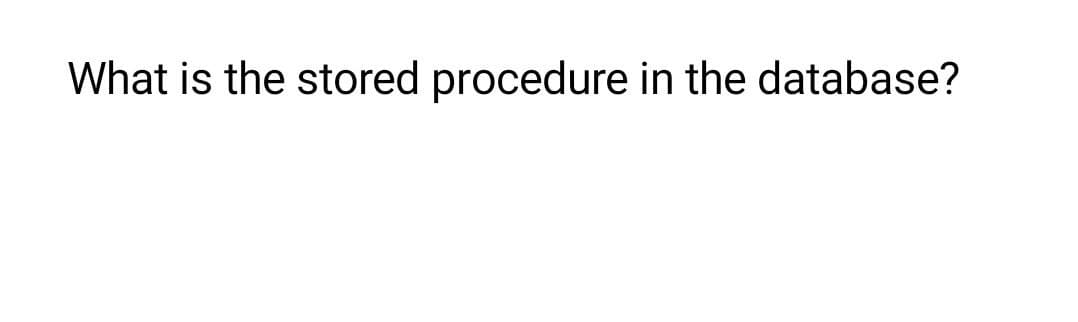 What is the stored procedure in the database?