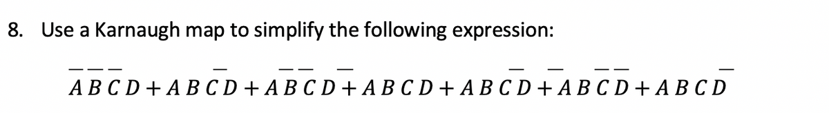 8. Use a Karnaugh map to simplify the following expression:
АВСD +AВСD +АВСD +ABCD+АВСD+A ВСD + АВCD
