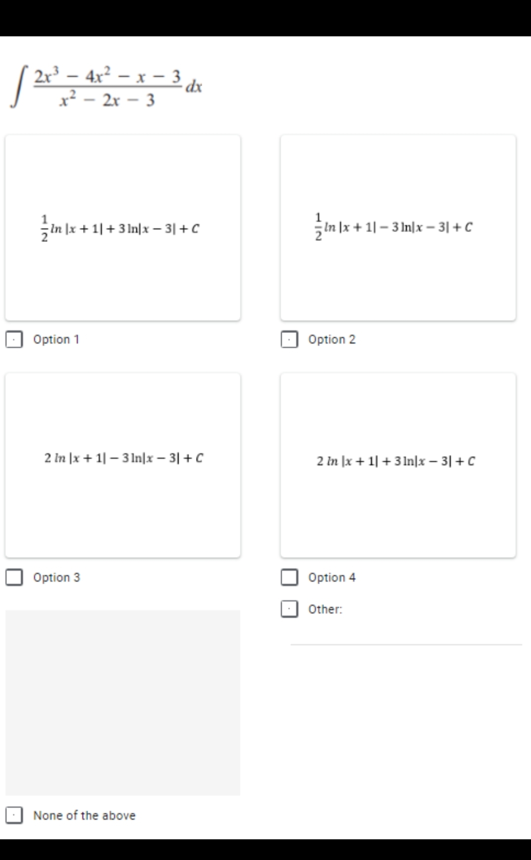 | 2r³ – 4x² – x – 3
dx
x² – 2r – 3
In |x + 1| + 3 ln|x – 3|+ C
in |x + 1| - 3 In|x – 3| + C
Option 1
Option 2
2 In |x + 1| – 3 1n|x – 3| + C
2 in |x + 1| + 3 In]x – 3| + C
Option 3
Option 4
Other:
None of the above
