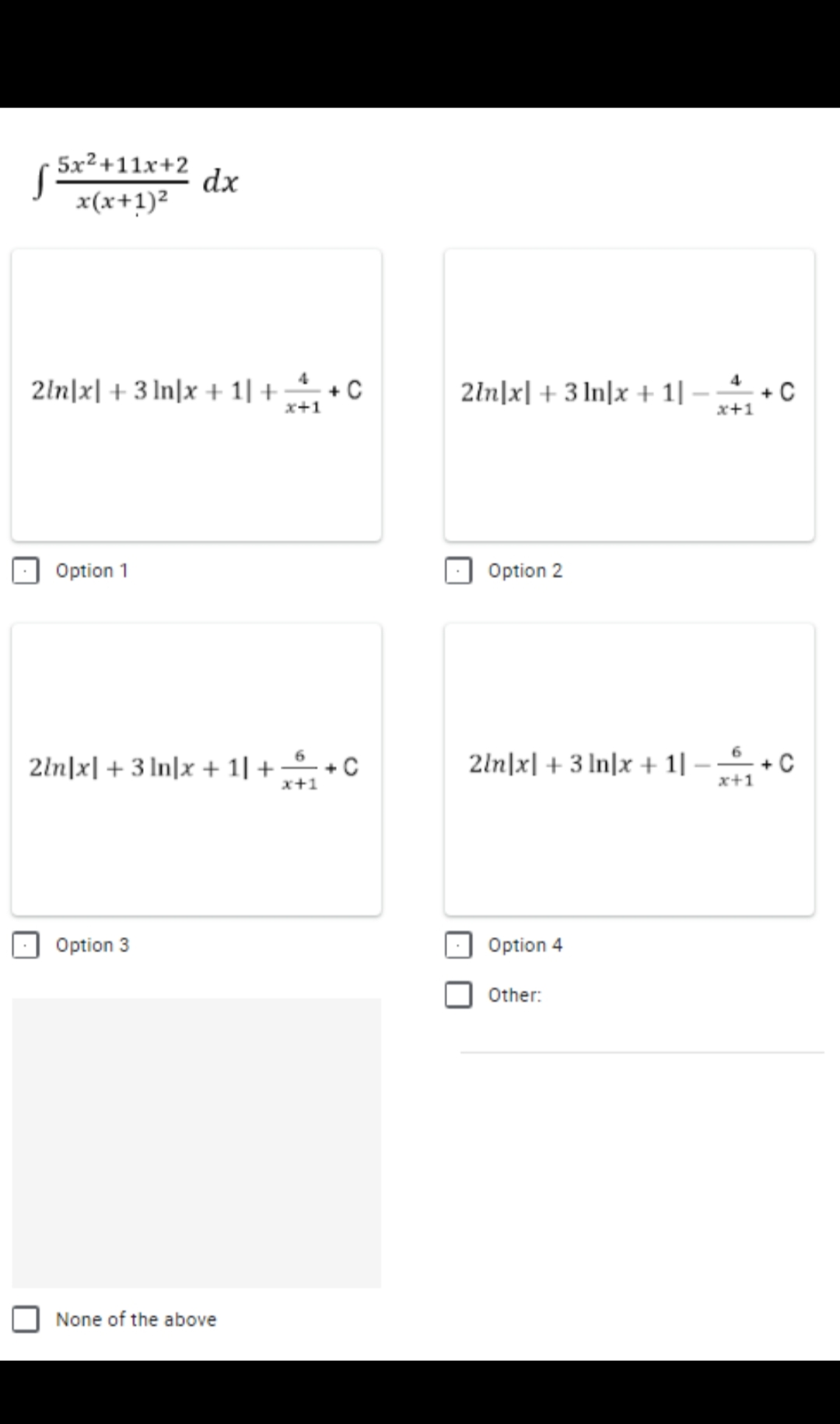 5x²+11x+2
dx
x(x+1)²
2ln|x| + 3 ln|x +1| ++C
2ln|x| + 3 In|x + 1| –+ C
4
x+1
x+1
Option 1
Option 2
2ln|x| + 3 In|x + 1| + +C
2ln|x| + 3 In|x + 1| –+C
x+1
Option 3
Option 4
Other:
None of the above
