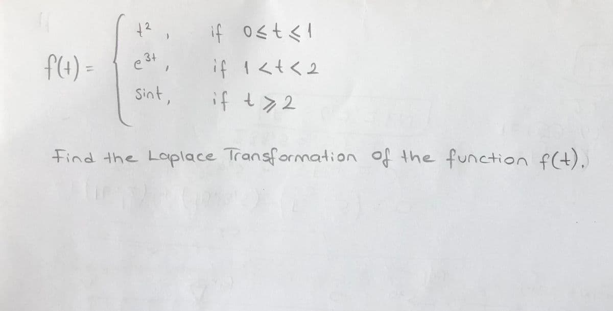 2
if ost<!
3+
f(4) =
if 1くtく2
Sint
if t7 2
Find the Laplace Transformation of the function f(t).
%3D
