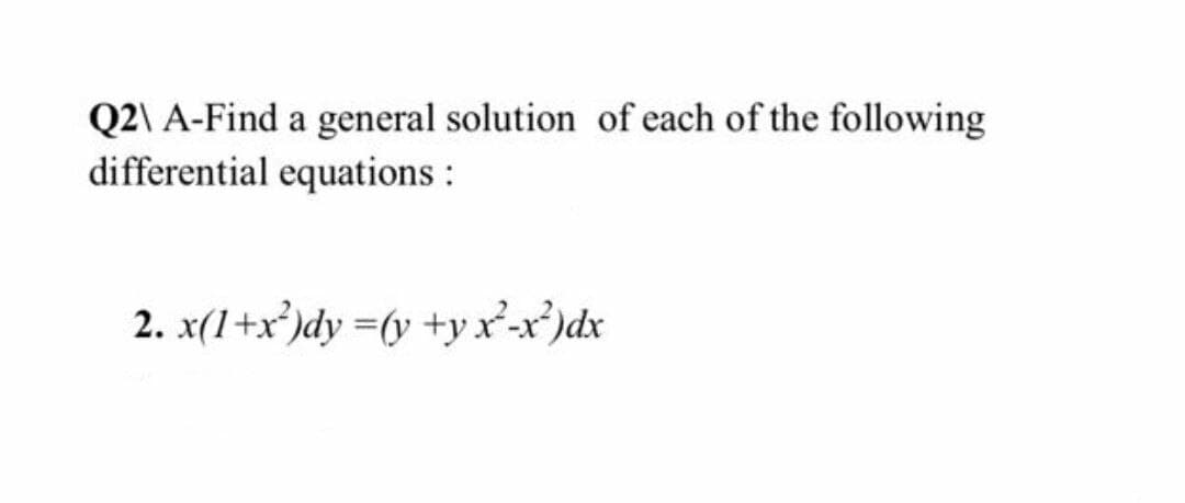 Q2\ A-Find a general solution of each of the following
differential equations :
2. x(1+x³)dy =(y +yx-x)dx
