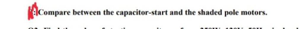 Compare between the capacitor-start and the shaded pole motors.
