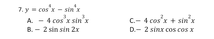 7. y = cos`x
sin'x
%3D
3
A. – 4 cos x sin x
B. – 2 sin sin 2x
3
2
C.- 4 cos´x + sin'
D.- 2 sinx cos cos »
А.
-
