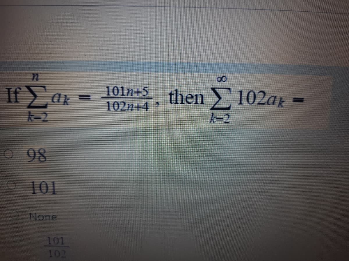 8.
If ar = 101n+s then 102az
%3D
102η4Σ
k=2
k=2
O 98
O 101
None
101
102
