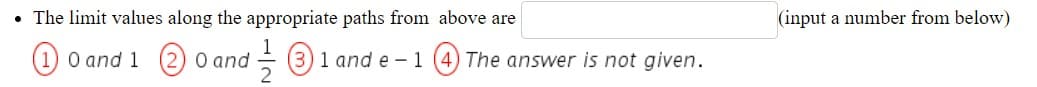 • The limit values along the appropriate paths from above are
(input a number from below)
(1) o and 1 (2) O and
- 31 and e -1 (4) The answer is not given.
