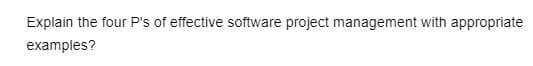 Explain the four P's of effective software project management with appropriate
examples?