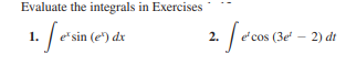 Evaluate the integrals in Exercises
1.
esin (e) dx
2.
e cos (3e – 2) dt
