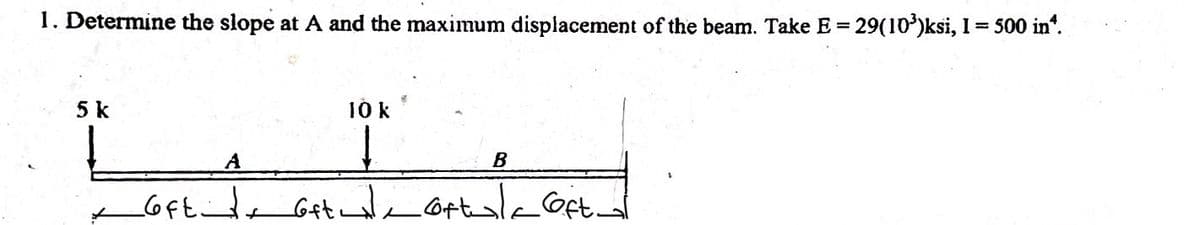 1. Determine the slope at A and the maximum displacement of the beam. Take E = 29(10³)ksi, 1 = 500 in*.
Li
A
5 k
10 k
B
Coft d oft Oftula Coftend
+