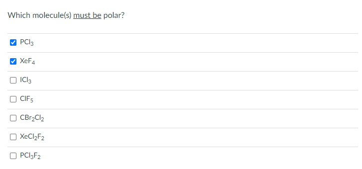 Which molecule(s) must be polar?
V PCI3
XeF4
IC13
CIF5
CBr2Cl2
XeCl2F2
O PCI3F2
