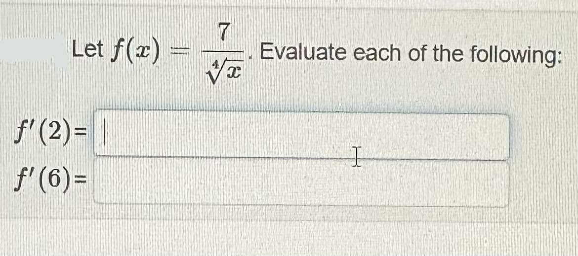 Let f(x)=
f' (2)= |
ƒ' (6)=
7
x
Evaluate each of the following:
I