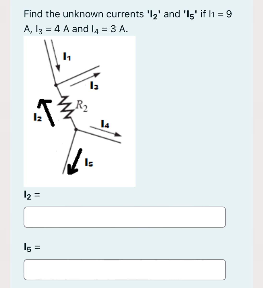 Find the unknown currents 'I2' and 'I5' if l1 = 9
A, I3 = 4 A and la = 3 A.
I3
l4
Is
I2 =
I5 =
