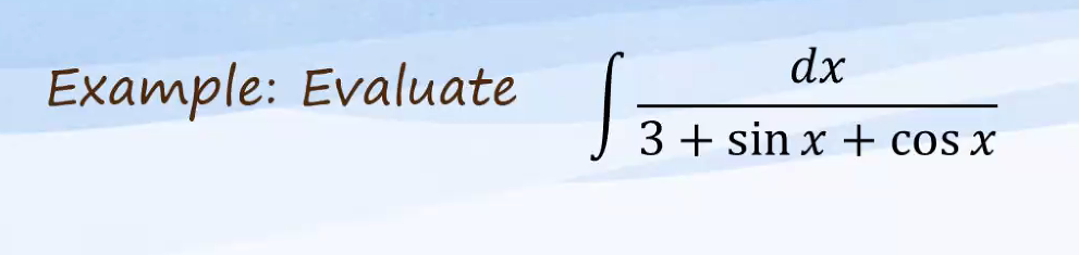 dx
Example: Evaluate
3 + sin x + cos x
