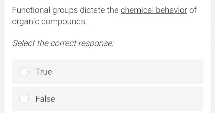 Functional groups dictate the chemical behavior of
organic compounds.
Select the correct response:
True
False
