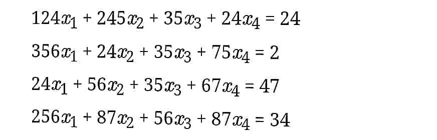 1241 + 245a2 + 35x3 + 24x4 = 24
%3D
3561 + 24x2 + 35x3 + 75x4 = 2
24x1 + 56x2 + 35x3 + 67x4 = 47
256x1 + 87x2 + 56x3 + 87x4 = 34
