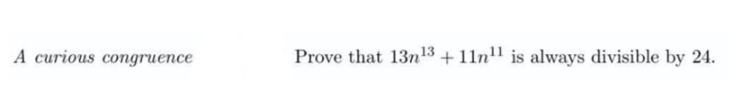 Prove that 13n13
+11n is always divisible by 24.
