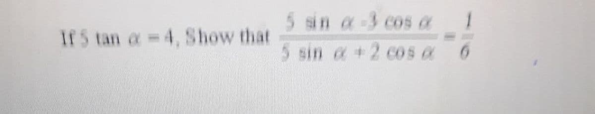 5 sin a-3 cos a
1
If 5 tan a 4, Show that
%3D
5 sin a +2 cos a
