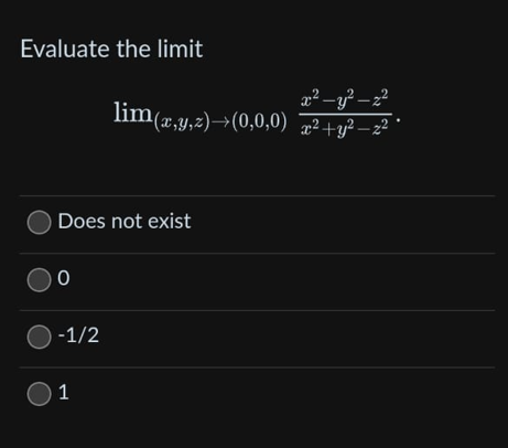 Evaluate the limit
Does not exist
0
x²-y²-2²
lim(x,y,z)→(0,0,0) x²+y² −z² °
O-1/2
01