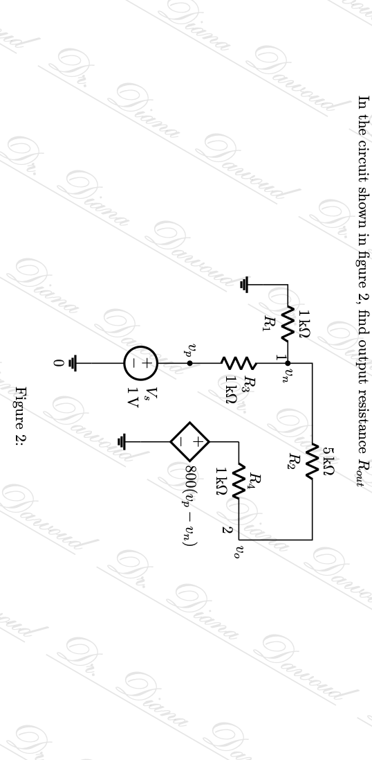 Diana Dawoud
ud Dr. Diana Dawoud
In the circuit shown in
shown in figure 2, find output resistance Rout
Dr. Diana Darvoud
Diana Da
1kΩ
ww Un
R₁
R3
·1kΩ
+1
to
Figure 2:
5 ΚΩ
R2
Dawoud Dr. Diana Darvoud
R₁
2
Darvo
>800 (vp - Vn)
v
Dr. Diana Da
6