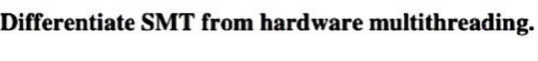 Differentiate SMT from hardware multithreading.