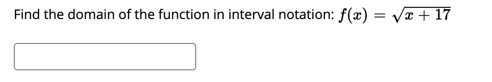 Find the domain of the function in interval notation: f(x)
Vx + 17
