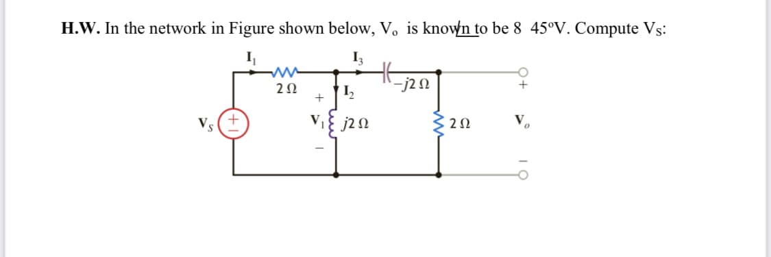 H.W. In the network in Figure shown below, V. is known to be 8 45°V. Compute Vs:
I3
2Ω
I,
j2 N
3 20
S
