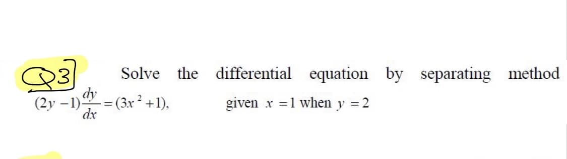 Solve the differential equation by separating method
dy
dx
(2y –1).
=(3x² +1),
given x =1 when y = 2
%3D
