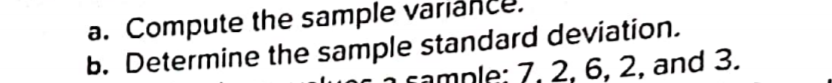 a. Compute the sample varian
b. Determine the sample standard deviatíon.
Famnle: 7, 2, 6, 2, and 3.
