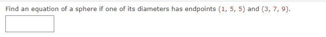 Find an equation of a sphere if one of its diameters has endpoints (1, 5, 5) and (3, 7, 9).