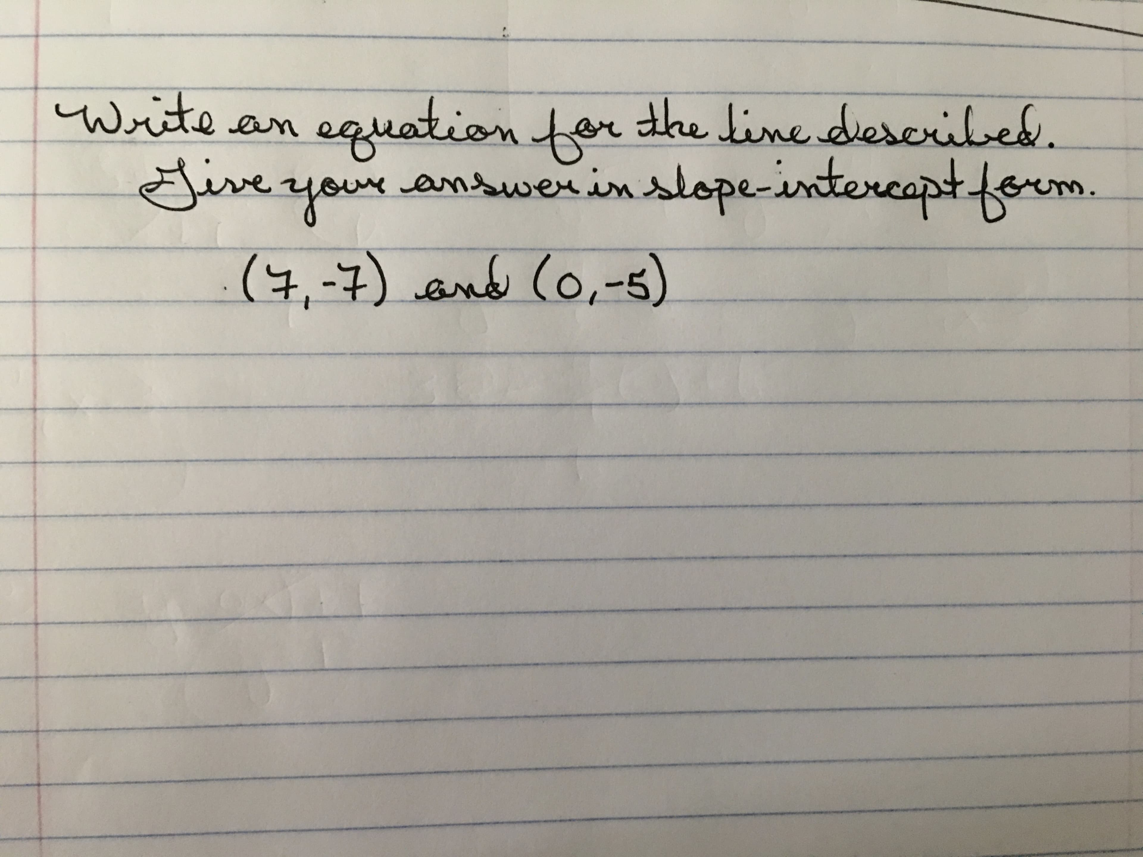 Write
equation tor dke dine.described.
een
your answerinslope-intercapt form
.
(4.-7) and Co,-5)
