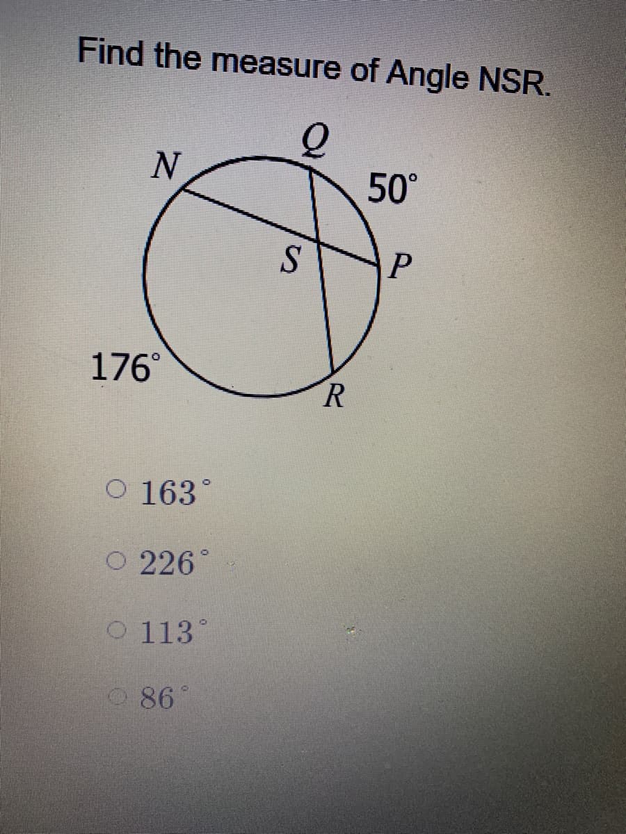 Find the measure of Angle NSR.
50°
P
176°
O 163°
O 226°
O 113°
86
