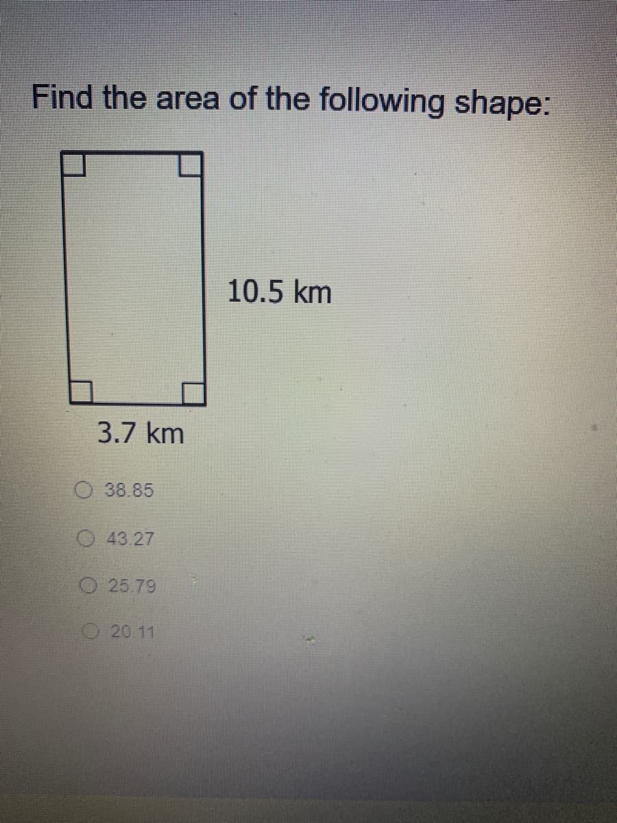 Find the area of the following shape:
10.5 km
3.7 km
O 38.85
O43.27
O 25.79
20.11
