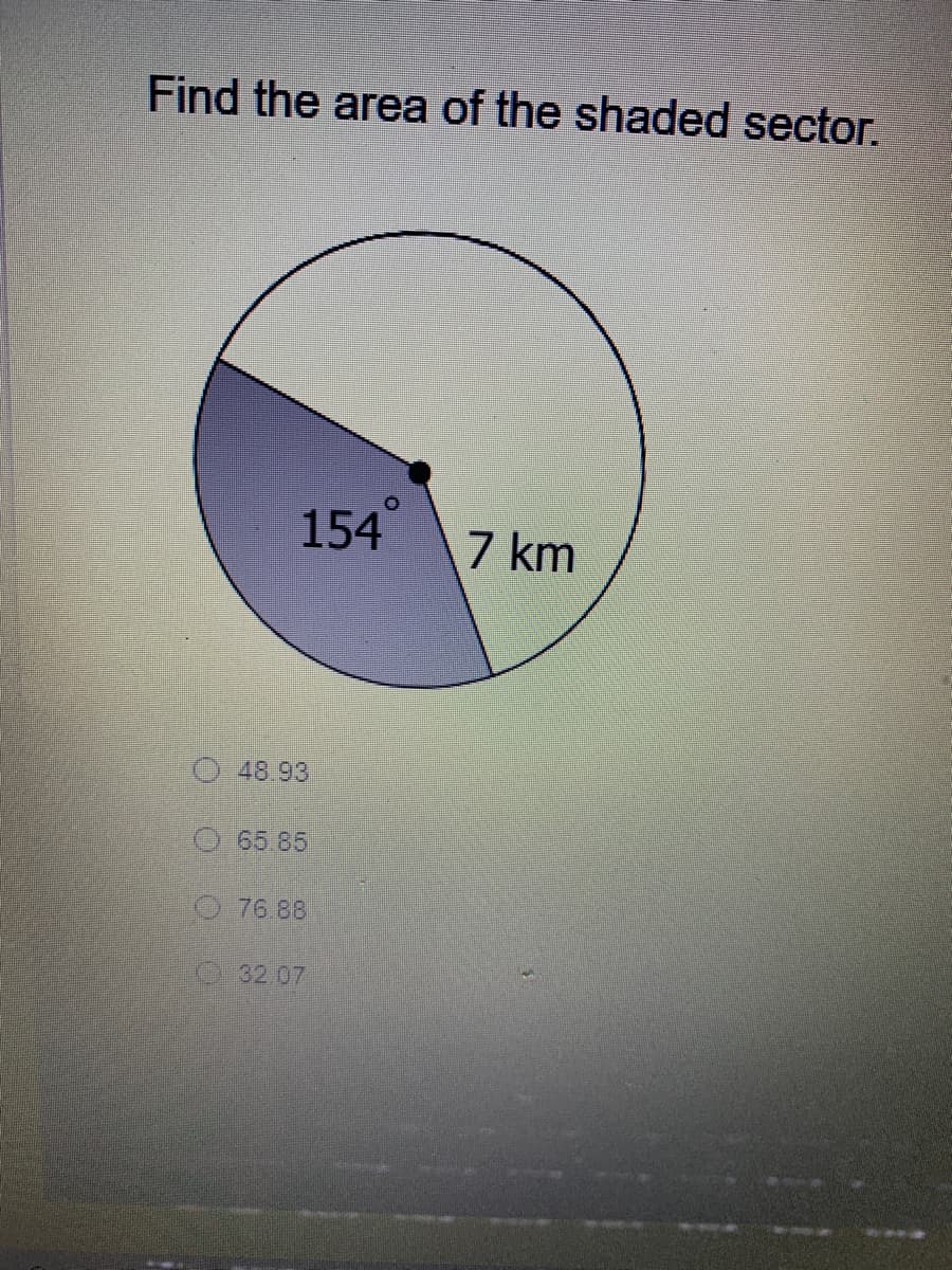 Find the area of the shaded sector.
154
7 km
O48.93
O65 85
O 76.88
32.07
