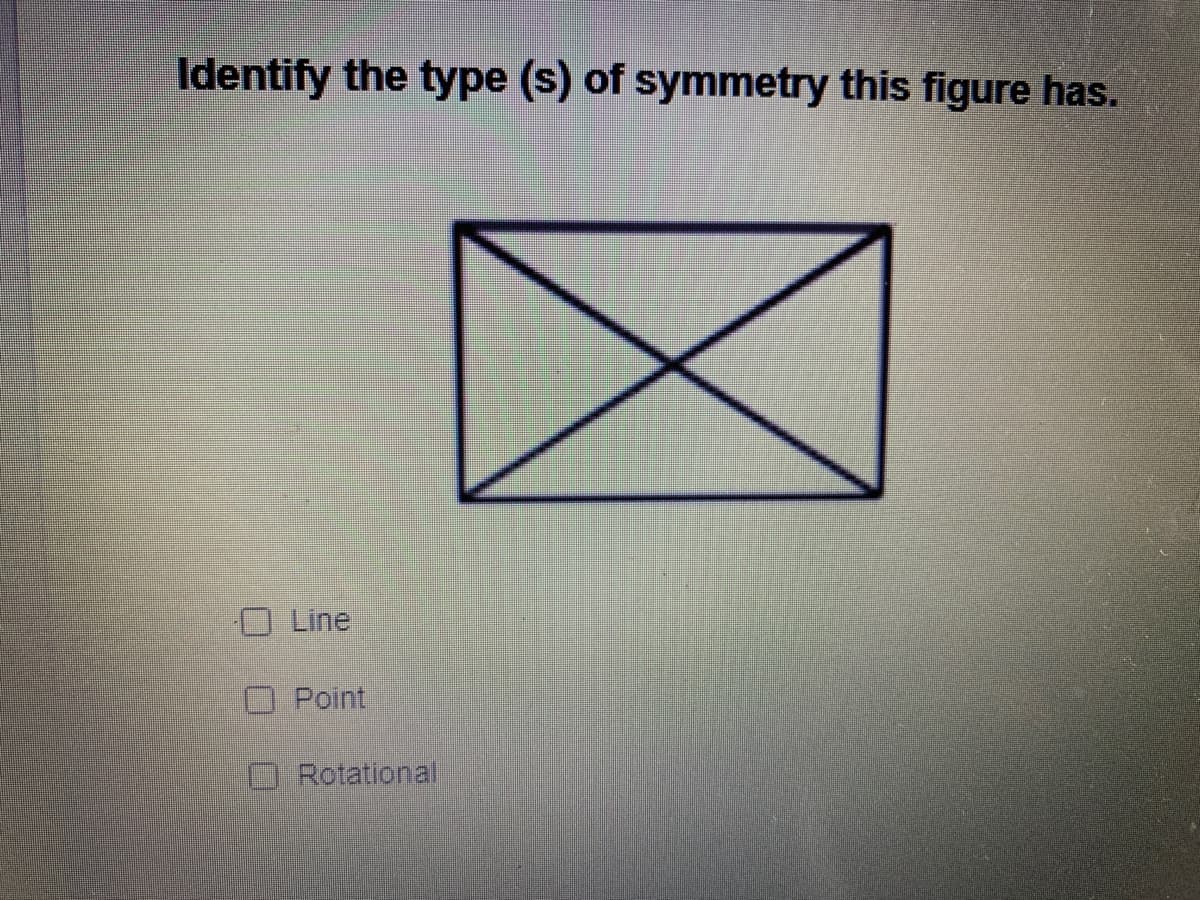 Identify the type (s) of symmetry this figure has.
O Line
O Point
ORotational
