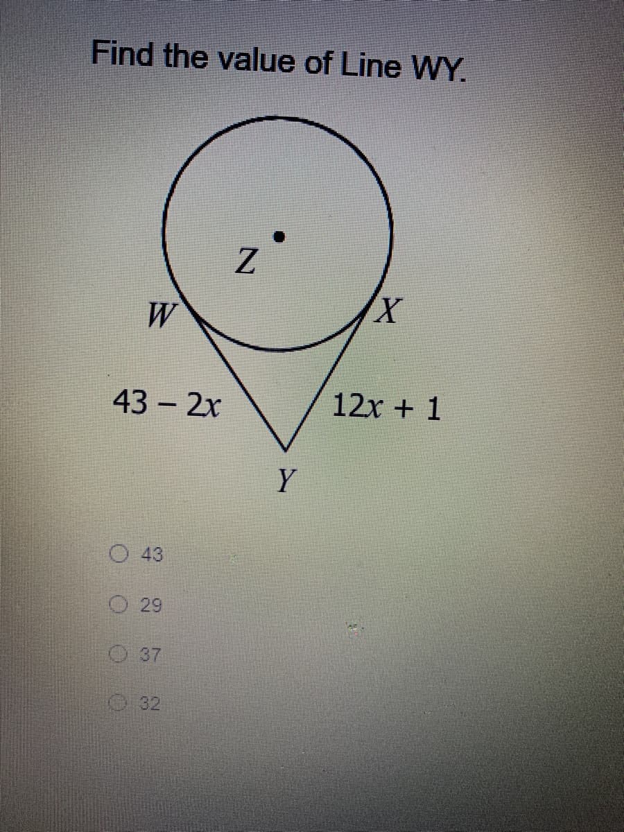 Find the value of Line WY.
W
43 - 2x
12x + 1
Y
O43
O 29
O 37
