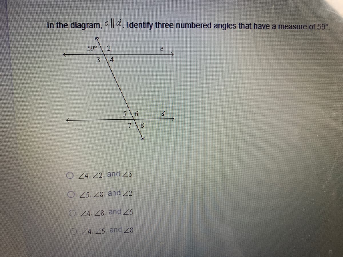 In the diagram, I| 2. Identify three numbered angles that have a measure of 59°.
59°
2.
516
7.
8.
O 24. 22. and 26
O 25. 28. and 2
O 24. 28. and 6
0 24. 25 and 28
