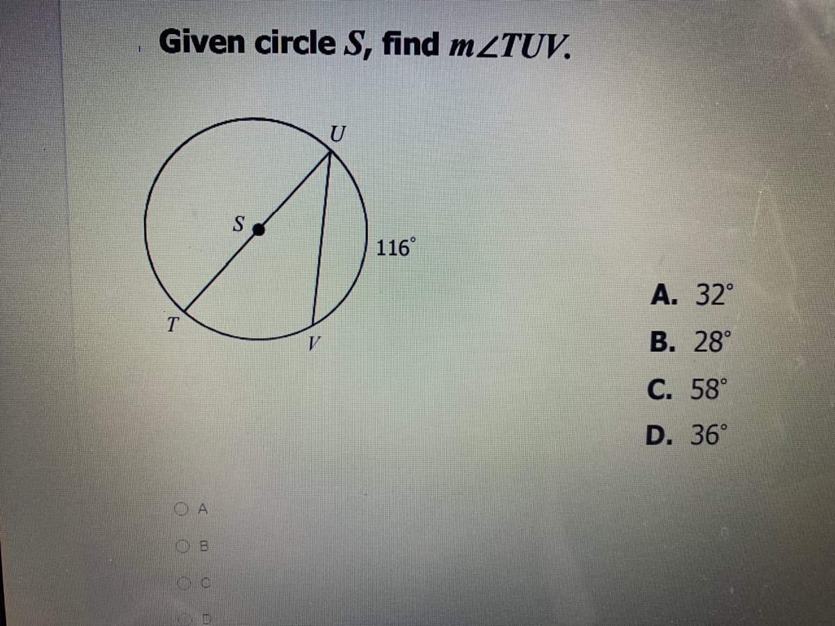 Given circle S, find mZTUV.
U
S.
116°
А. 32°
T
В. 28°
С. 58°
D. 36°
