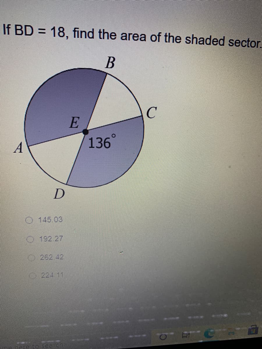 If BD = 18, find the area of the shaded sector.
%3D
В
E
A
136
145.03
0192.27
262,42
224.11
here to search
