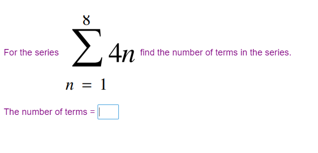 8
Στη
n = 1
The number of terms = ||
For the series
4n find the number of terms in the series.